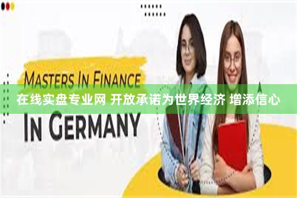 在线实盘专业网 开放承诺为世界经济 增添信心