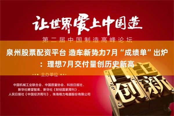 泉州股票配资平台 造车新势力7月“成绩单”出炉：理想7月交付量创历史新高