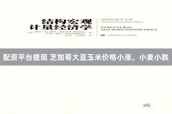 配资平台提现 芝加哥大豆玉米价格小涨，小麦小跌