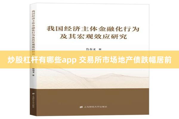 炒股杠杆有哪些app 交易所市场地产债跌幅居前