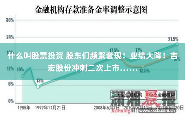 什么叫股票投资 股东们频繁套现！业绩大降！吉宏股份冲刺二次上市……