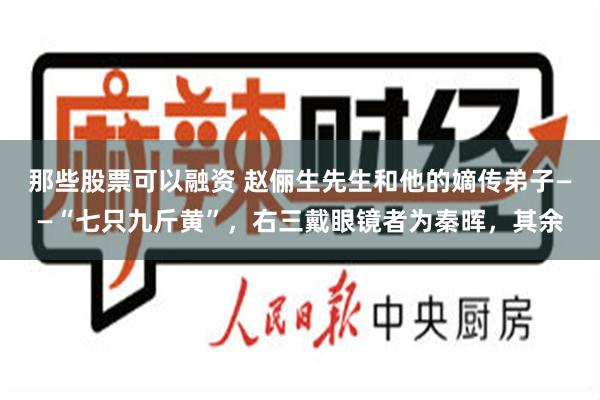 那些股票可以融资 赵俪生先生和他的嫡传弟子——“七只九斤黄”，右三戴眼镜者为秦晖，其余