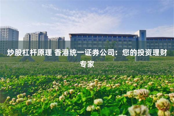 炒股杠杆原理 香港统一证券公司：您的投资理财专家