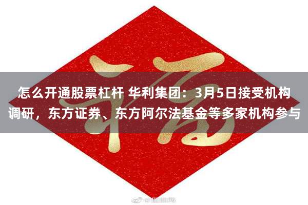 怎么开通股票杠杆 华利集团：3月5日接受机构调研，东方证券、东方阿尔法基金等多家机构参与