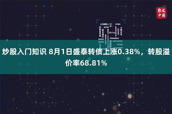 炒股入门知识 8月1日盛泰转债上涨0.38%，转股溢价率68.81%