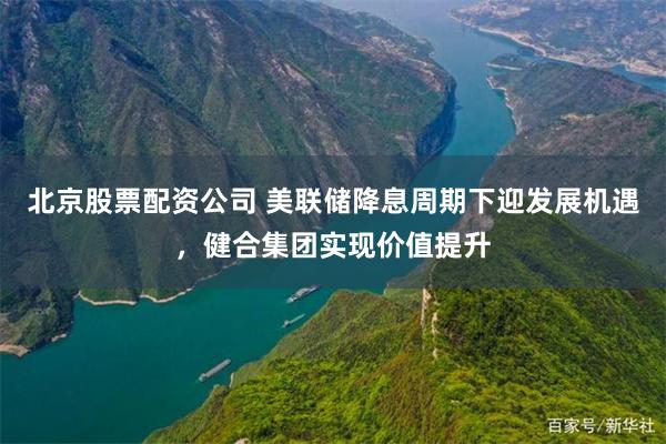 北京股票配资公司 美联储降息周期下迎发展机遇，健合集团实现价值提升